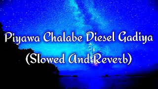 Piyawa Chalabe Diesel Gadiya Slowed And Reverb [upl. by Lilahk]